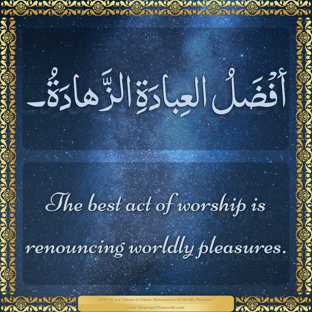 The best act of worship is renouncing worldly pleasures.